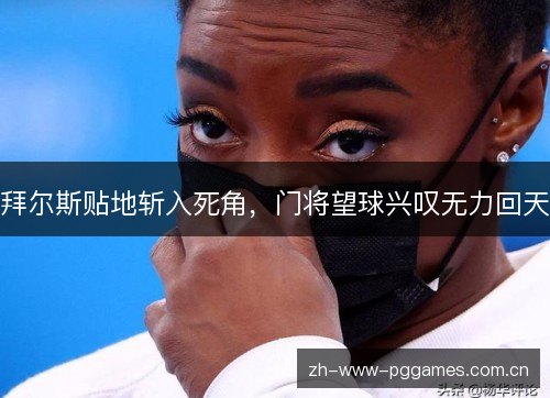 拜尔斯贴地斩入死角,门将望球兴叹无力回天 拜尔斯贴地斩入死角,门将望球兴叹无力回天